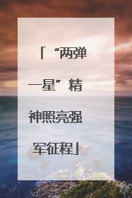 “两弹一星”精神照亮强军征程